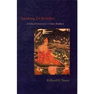 Speaking for Buddhas. Scriptural Commentary in Indian Buddhism, Hardback - Richard F. Nance imagine