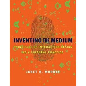 Inventing the Medium. Principles of Interaction Design as a Cultural Practice, Hardback - *** imagine