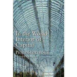 In the World Interior of Capital. Towards a Philosophical Theory of Globalization, Paperback - Peter Sloterdijk imagine