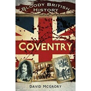 Bloody British History: Coventry, Paperback - David McGrory imagine