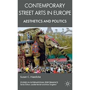 Contemporary Street Arts in Europe. Aesthetics and Politics, Hardback - S. Haedicke imagine