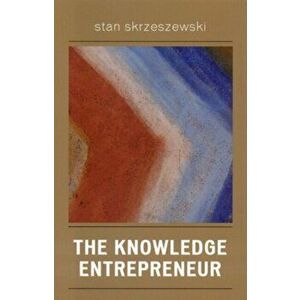 The Knowledge Entrepreneur, Paperback - Stan Skrzeszewski imagine