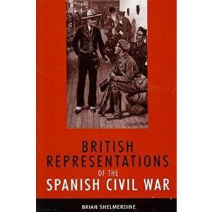 British Representations of the Spanish Civil War, Hardback - Brian Shelmerdine imagine