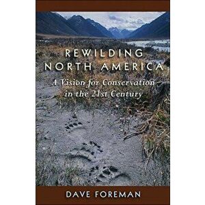 Rewilding North America. A Vision For Conservation In The 21St Century, Paperback - Dave Foreman imagine
