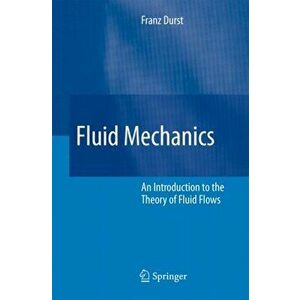 Fluid Mechanics. An Introduction to the Theory of Fluid Flows, Softcover reprint of hardcover 1st ed. 2008, Paperback - Franz Durst imagine