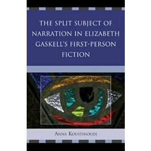 The Split Subject of Narration in Elizabeth Gaskell's First Person Fiction, Hardback - Anna Koustinoudi imagine