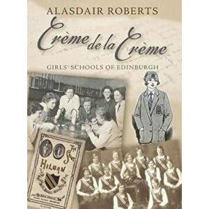 Creme De La Creme. Girls' Schools of Edinburgh, 2 ed, Paperback - Alasdair Roberts imagine