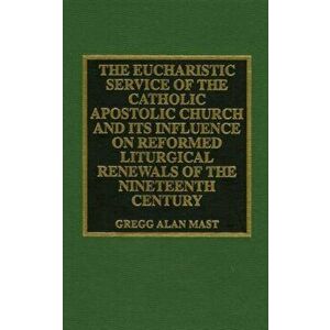 The Eucharistic Service of the Catholic Apostolic Church and Its Influence on. Reformed Liturgical Renewals of the Nineteenth Century, Hardback - Greg imagine