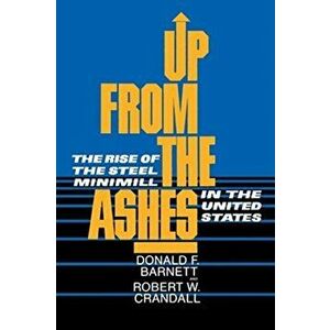 Up from the Ashes. The Rise of the Steel Minimill in the United States, Paperback - Donald F. Barnett imagine