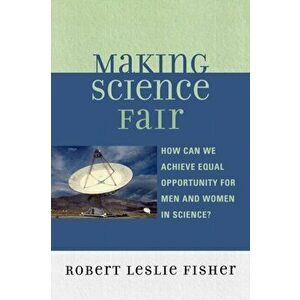 Making Science Fair. How Can We Achieve Equal Opportunity for Men and Women in Science?, Paperback - Robert Leslie Fisher imagine