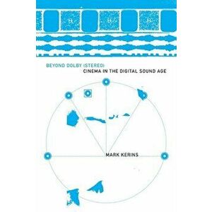 Beyond Dolby (Stereo). Cinema in the Digital Sound Age, Paperback - Mark Kerins imagine