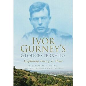 Ivor Gurney's Gloucestershire. Exploring Poetry & Place, Paperback - Eleanor M Rawling imagine