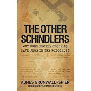 The Other Schindlers. Why Some People Chose to Save Jews in the Holocaust, 2 New edition, Paperback - Agnes Grunwald-Spier imagine