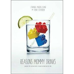 Reasons Mommy Drinks. Includes 100 Cocktail Rcipes to Enjoy in Your Zero Free Time, Paperback - Fiona Stevenson imagine