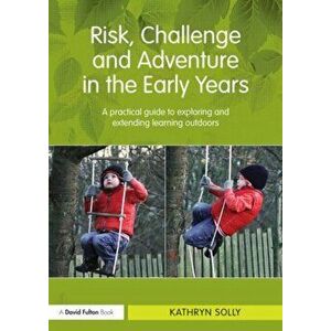 Risk, Challenge and Adventure in the Early Years. A practical guide to exploring and extending learning outdoors, Paperback - *** imagine