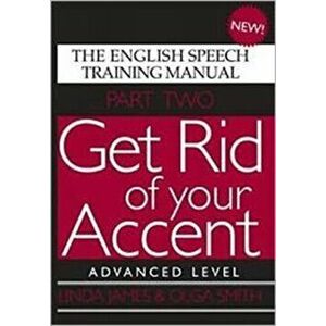 Get Rid of Your Accent. Advanced Level, The English Speech Training Manual, Paperback - Olga Smith imagine