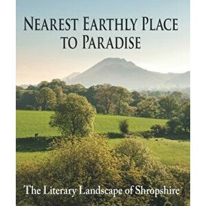 Nearest Earthly Place to Paradise. The Literary Landscape of Shropshire, Hardback - *** imagine