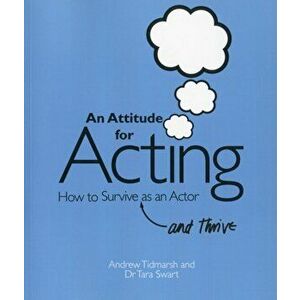 An Attitude for Acting. How to Survive (and Thrive) as an Actor, Paperback - Tara Swart imagine