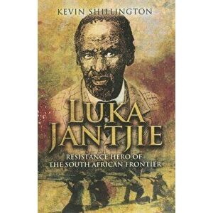 Luka Jantjie. Resistance Hero of the South African Frontier, Hardback - Kevin Shillington imagine