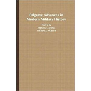Palgrave Advances in Modern Military History. 2006 ed., Paperback - Matthew Hughes imagine