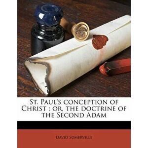 St. Paul's Conception of Christ. Or, the Doctrine of the Second Adam, Paperback - David Somerville imagine