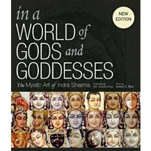 In a World of Gods and Goddesses. The Mystic Art of Indra Sharma, Hardback - James H Bae imagine