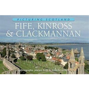 Fife, Kinross & Clackmannan: Picturing Scotland. A photographic journey from St Andrews to Alloa, Hardback - Colin Nutt imagine