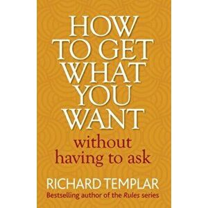 How to Get What You Want Without Having To Ask, Paperback - Richard Templar imagine