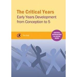 The Critical Years. Early Years Development from Conception to 5, Paperback - Tim Gully imagine
