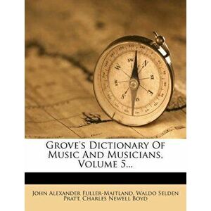 Grove's Dictionary of Music and Musicians, Volume 5..., Paperback - John Alexander Fuller-Maitland imagine