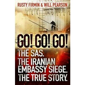 Go! Go! Go!. The SAS. The Iranian Embassy Siege. The True Story, Paperback - Rusty Firmin imagine