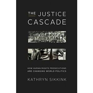 The Justice Cascade. How Human Rights Prosecutions Are Changing World Politics, Hardback - Kathryn Sikkink imagine