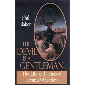 The Devil is a Gentleman. The Life and Times of Dennis Wheatley, Paperback - Phil Baker imagine
