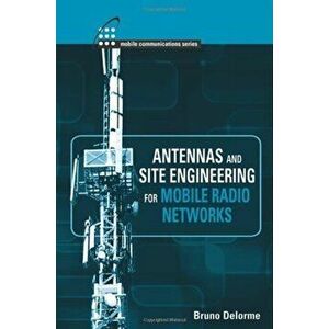 Antennas and Site Engineering for Mobile Radio Networks. Unabridged ed, Hardback - Bruno Delorme imagine