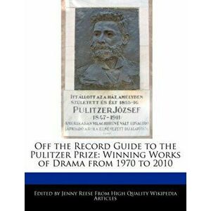 Off the Record Guide to the Pulitzer Prize. Analyses of the Winning Works of Drama from 1970 to 2010, Paperback - Jenny Reese imagine