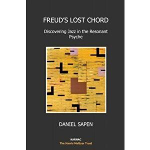 Freud's Lost Chord. Discovering Jazz in the Resonant Psyche, Paperback - Daniel Sapen imagine