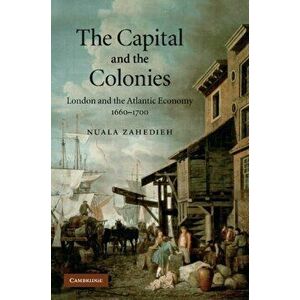 The Capital and the Colonies. London and the Atlantic Economy 1660-1700, Paperback - *** imagine