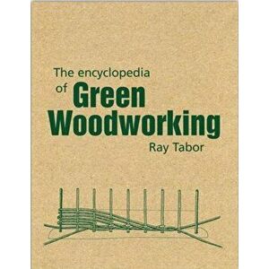 The Encyclopedia of Green Woodworking. 2 Revised edition, Paperback - Raymond Tabor imagine