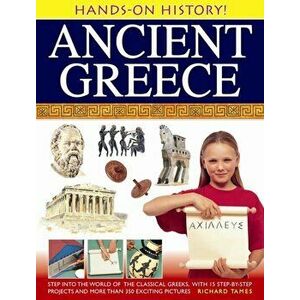 Hands-on History! Ancient Greece. Step into the World of the Classical Greeks, with 15 Step-by-step Projects and 350 Exciting Pictures, Hardback - Ric imagine