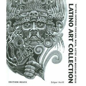 Latino Art Collection. Tattoo-Inspired Chicano, Maya, Aztec & Mexican Styles, Hardback - Edgar Hoill imagine
