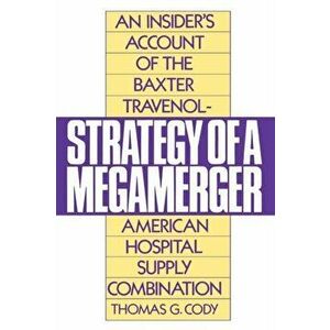 Strategy of a Megamerger. An Insider's Account of the Baxter Travenol-American Hospital Supply Combination, New ed, Paperback - Thomas G. Cody imagine