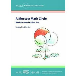A Moscow Math Circle. Week-by-week Problem Sets, Paperback - Sergey Dorichenko imagine