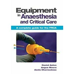 Equipment in Anaesthesia and Critical Care. A complete guide for the FRCA, Paperback - Asela (MA, BM BCh, FRCA) Dharmadasa imagine