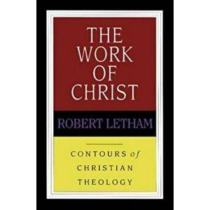 The Work of Christ, Paperback - Robert (Author) Letham imagine