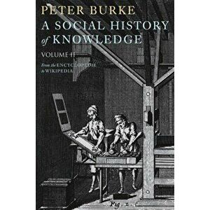 A Social History of Knowledge II. From the Encyclopaedia to Wikipedia, Paperback - Peter Burke imagine