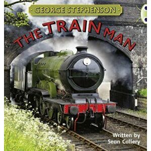 Bug Club Independent Non Fiction Year Two Gold B George Stephenson: The Train Man, Paperback - Sean Callery imagine