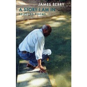 A Story I Am In. Selected Poems, Paperback - James Berry imagine