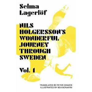 Nils Holgersson's Wonderful Journey Through Sweden: Volume 1, Paperback - Selma Lagerloef imagine