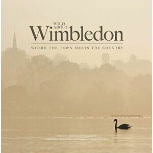 Wild About Wimbledon. Where the Town Meets the Country, Hardback - Clive Whichelow imagine