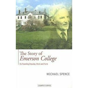 The Story of Emerson College. its Founding Impulse, Work and Form, Paperback - Michael Spence imagine